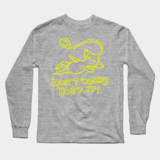 Don't Worry 'Bout It Long Sleeve T-Shirt